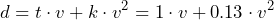 \[d = t \cdot v + k \cdot v^2 = 1 \cdot v + 0.13 \cdot v^2\]